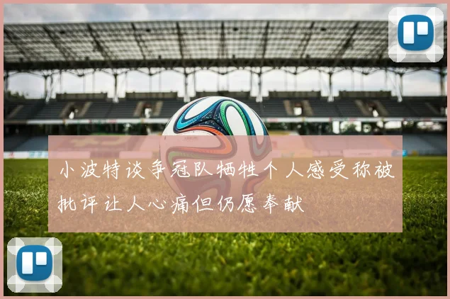 小波特谈争冠队牺牲个人感受称被批评让人心痛但仍愿奉献