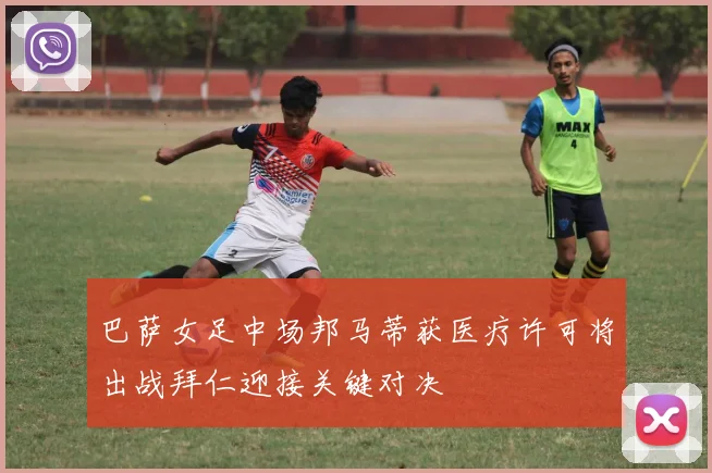 巴萨女足中场邦马蒂获医疗许可将出战拜仁迎接关键对决